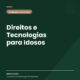 Direitos e Tecnologias para Idosos
