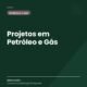 Projetos em Petróleo e Gás